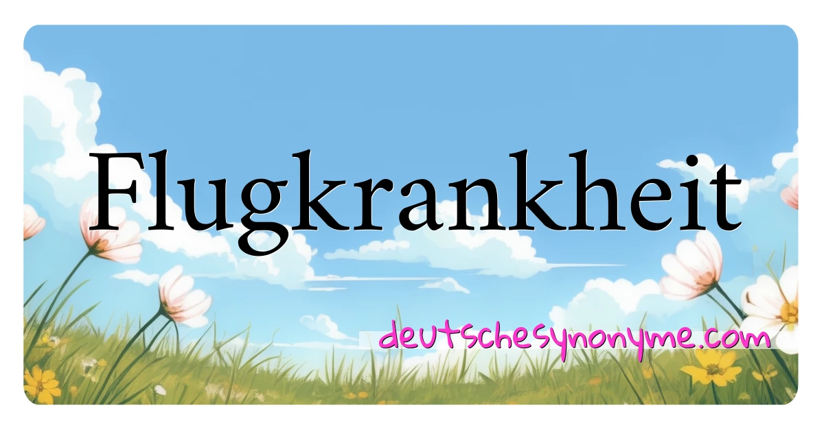 Flugkrankheit Synonyme Kreuzworträtsel bedeuten Erklärung und Verwendung