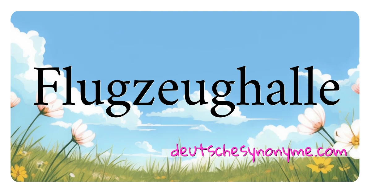 Flugzeughalle Synonyme Kreuzworträtsel bedeuten Erklärung und Verwendung