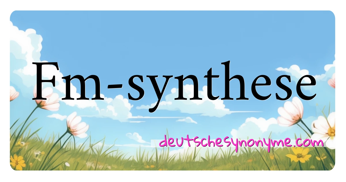 Fm-synthese Synonyme Kreuzworträtsel bedeuten Erklärung und Verwendung