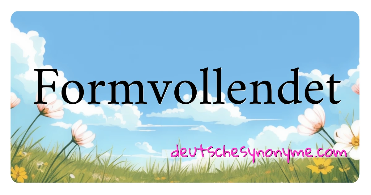 Formvollendet Synonyme Kreuzworträtsel bedeuten Erklärung und Verwendung