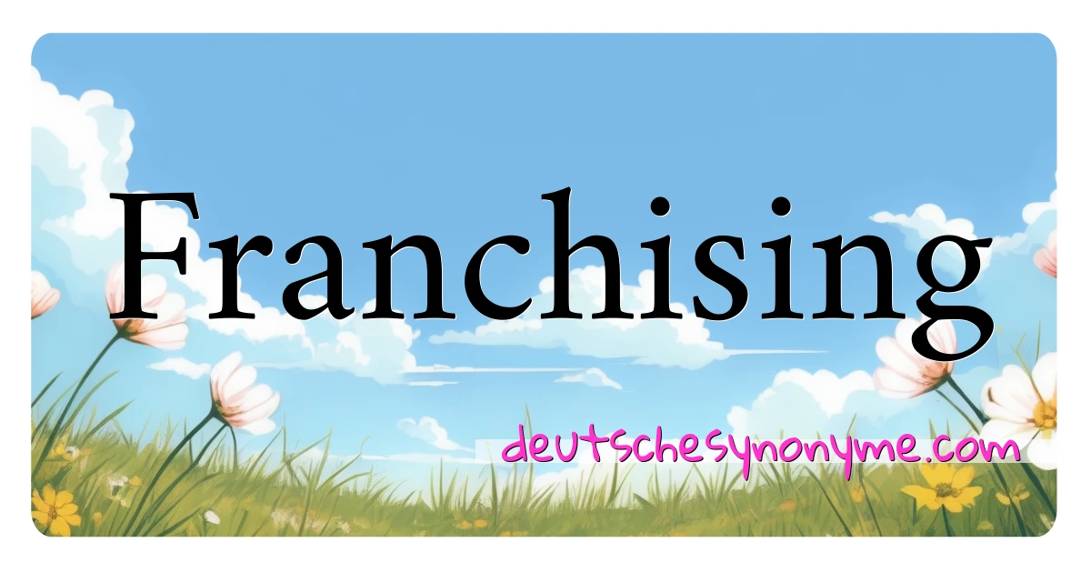 Franchising Synonyme Kreuzworträtsel bedeuten Erklärung und Verwendung