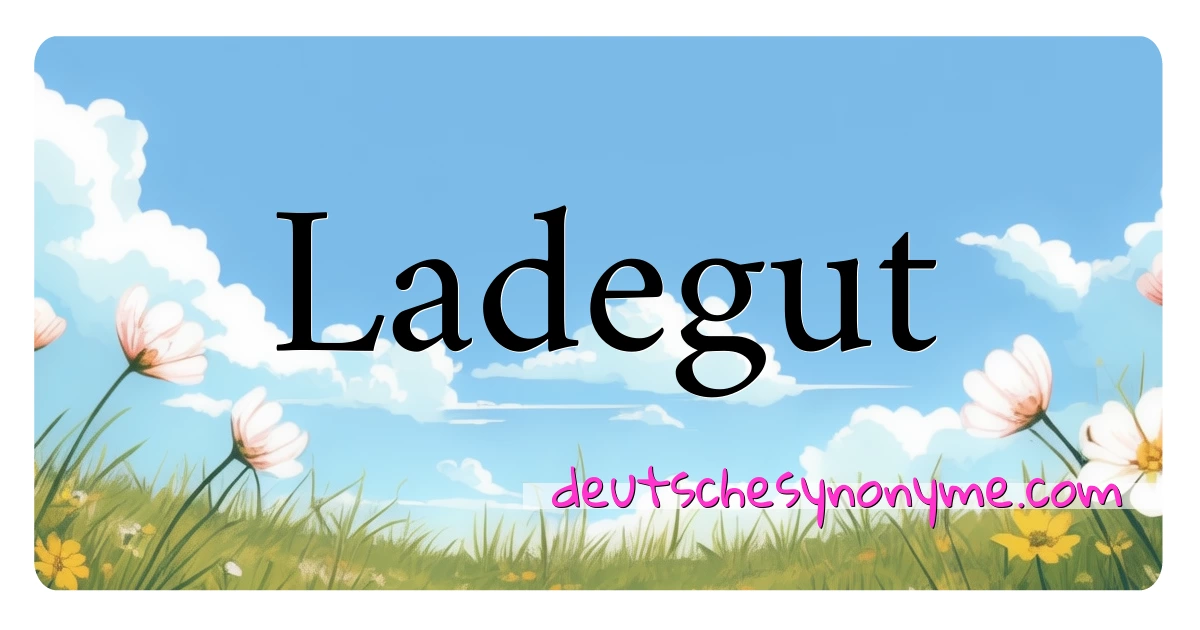 Ladegut Synonyme Kreuzworträtsel bedeuten Erklärung und Verwendung