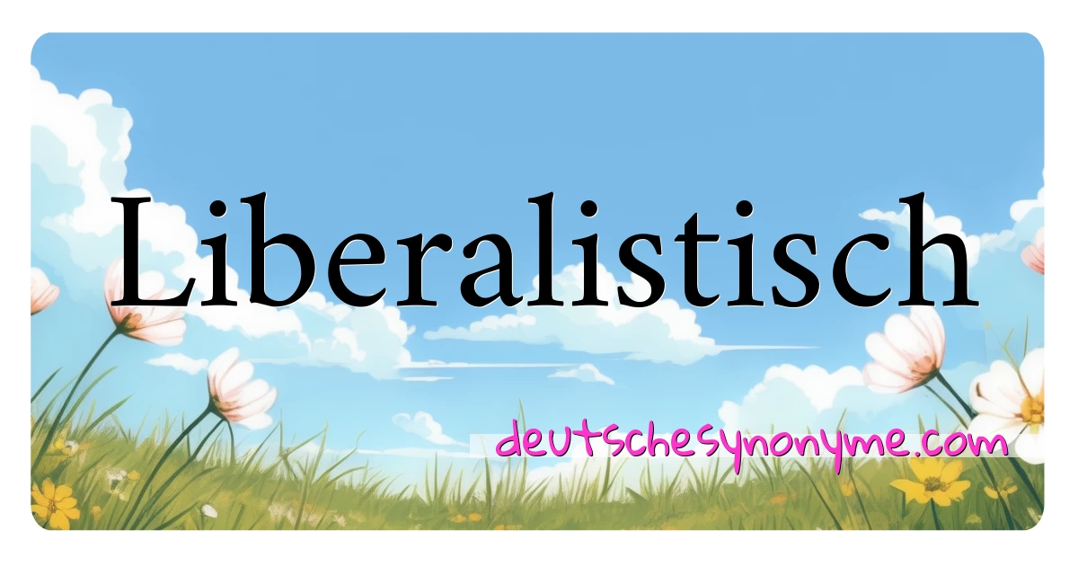 Liberalistisch Synonyme Kreuzworträtsel bedeuten Erklärung und Verwendung