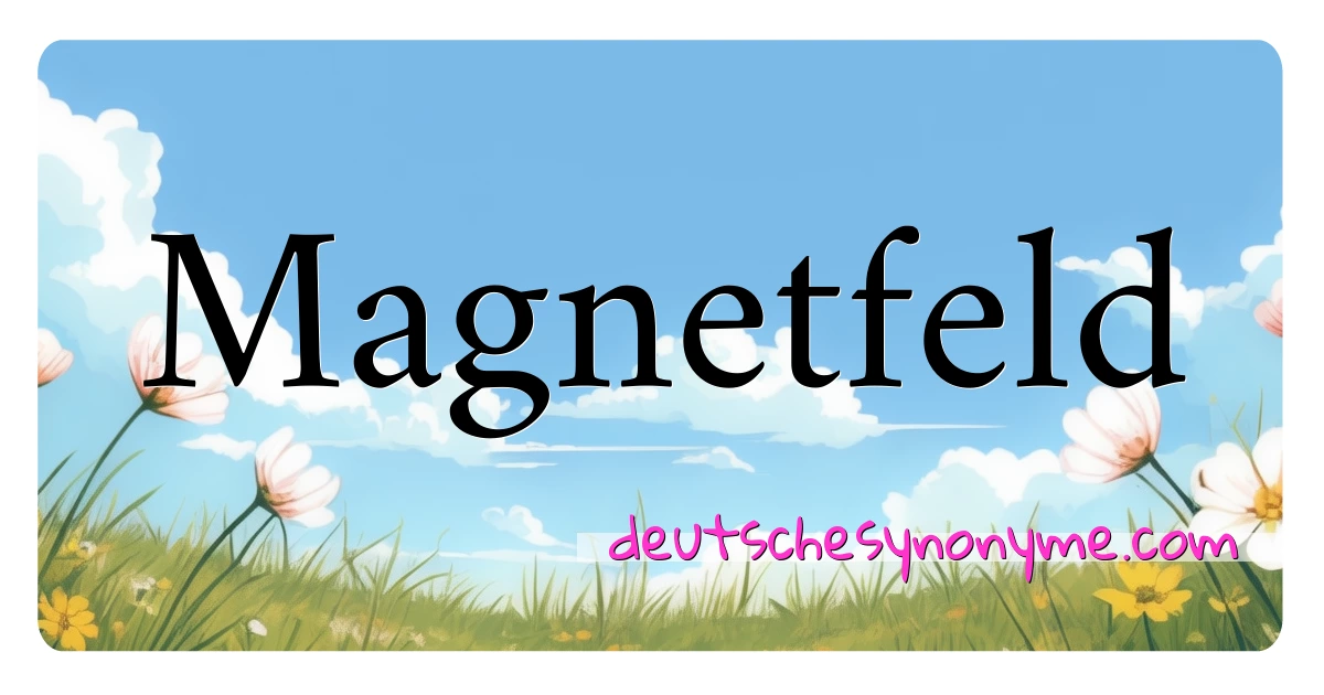 Magnetfeld Synonyme Kreuzworträtsel bedeuten Erklärung und Verwendung