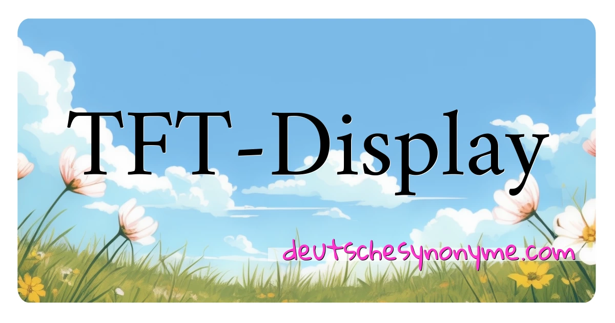 TFT-Display Synonyme Kreuzworträtsel bedeuten Erklärung und Verwendung