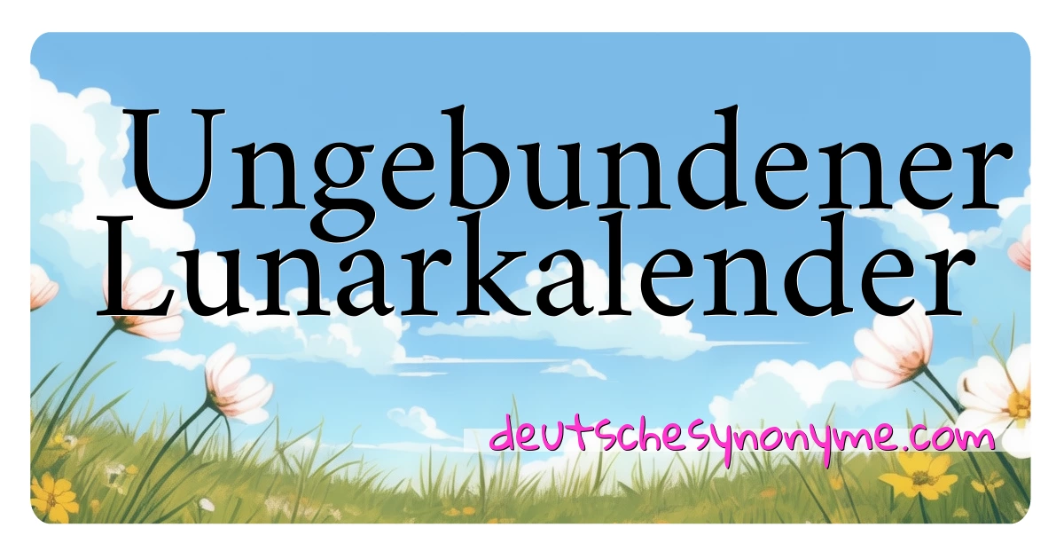 Ungebundener Lunarkalender Synonyme Kreuzworträtsel bedeuten Erklärung und Verwendung