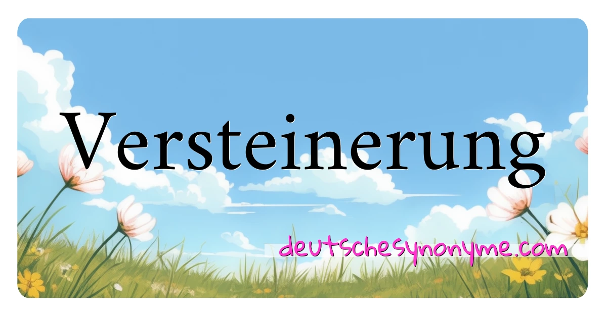 Versteinerung Synonyme Kreuzworträtsel bedeuten Erklärung und Verwendung