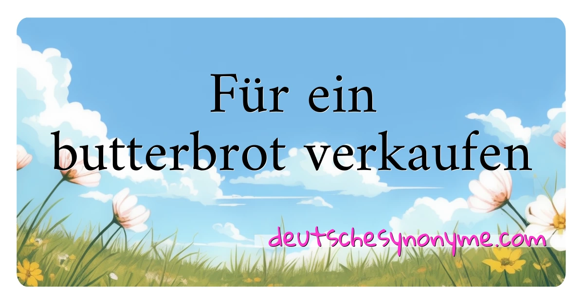 Für ein butterbrot verkaufen Synonyme Kreuzworträtsel bedeuten Erklärung und Verwendung