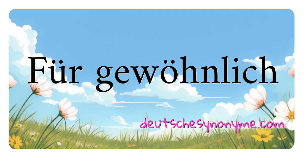 Für gewöhnlich Synonyme Kreuzworträtsel bedeuten Erklärung und Verwendung