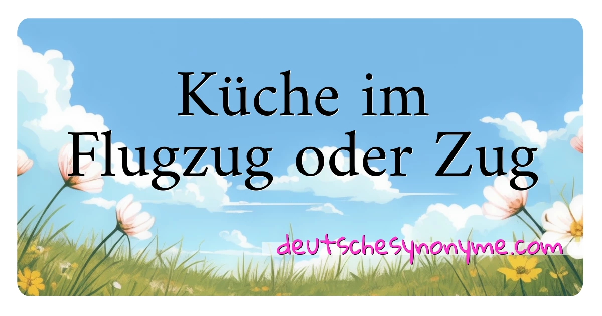 Küche im Flugzug oder Zug Synonyme Kreuzworträtsel bedeuten Erklärung und Verwendung