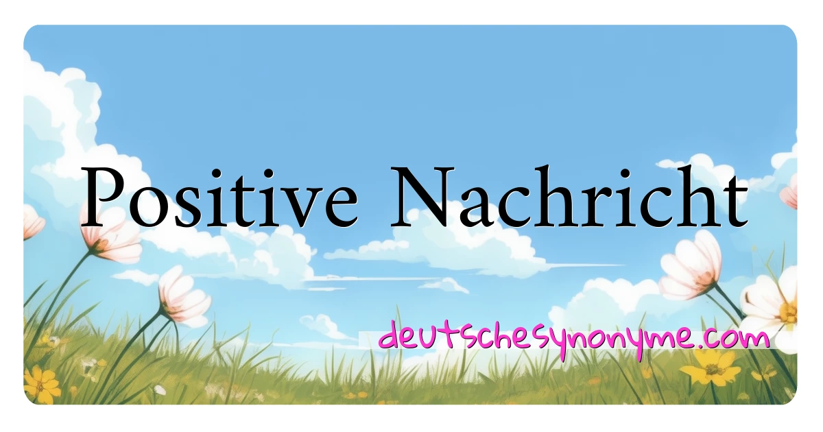 Positive Nachricht Synonyme Kreuzworträtsel bedeuten Erklärung und Verwendung