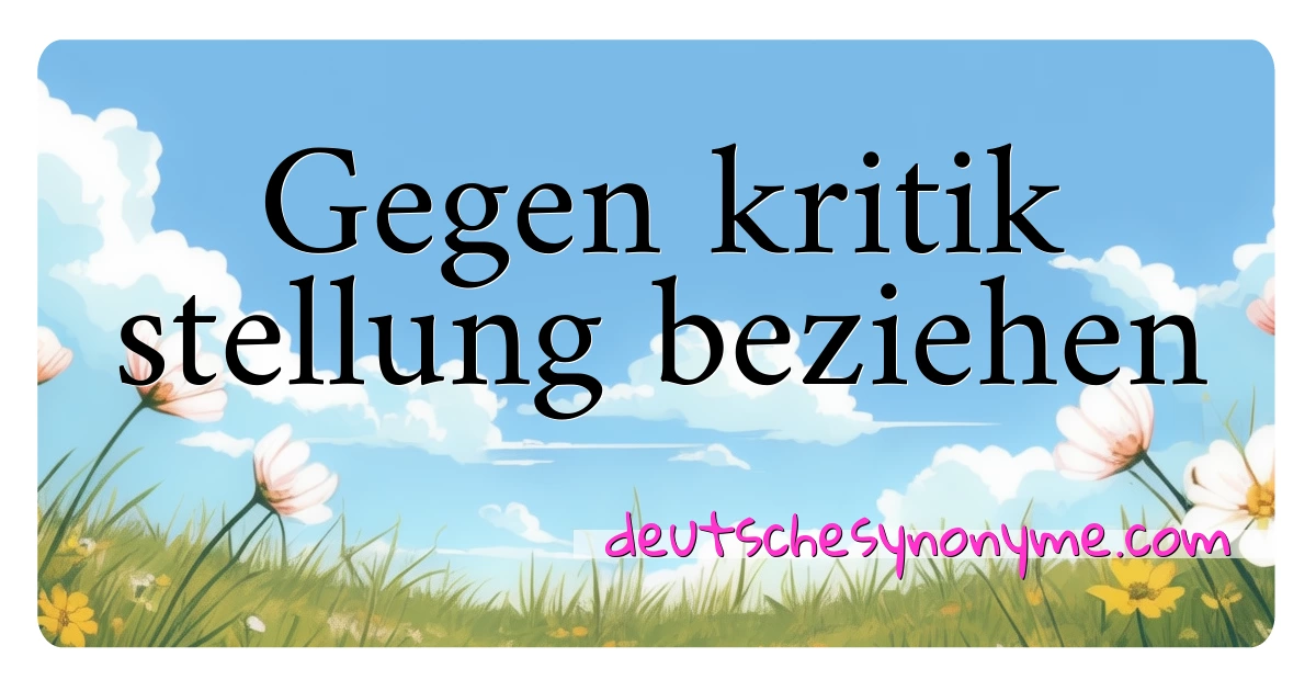 Gegen kritik stellung beziehen Synonyme Kreuzworträtsel bedeuten Erklärung und Verwendung