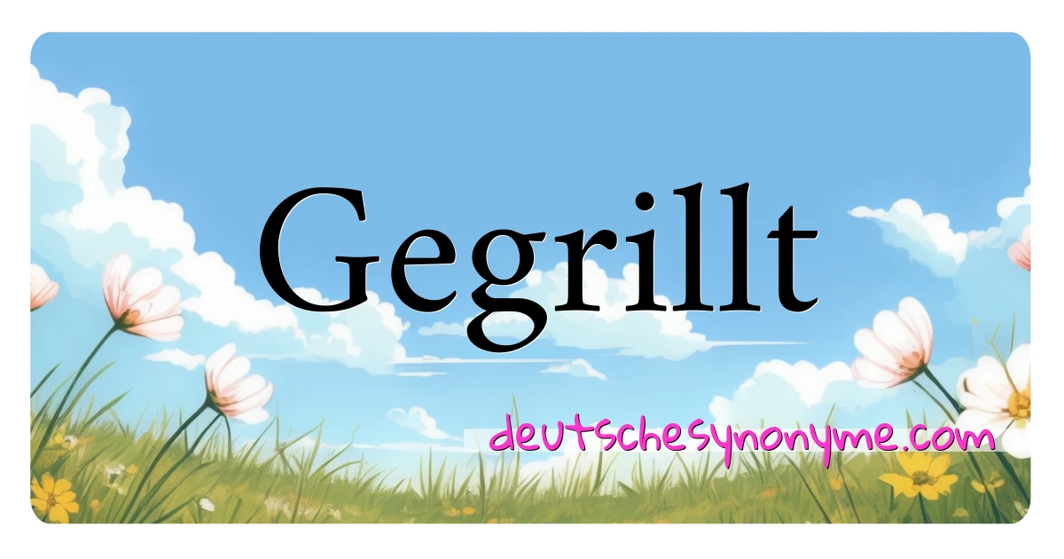 Gegrillt Synonyme Kreuzworträtsel bedeuten Erklärung und Verwendung