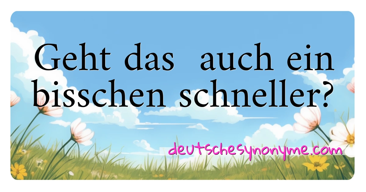 Geht das  auch ein bisschen schneller? Synonyme Kreuzworträtsel bedeuten Erklärung und Verwendung