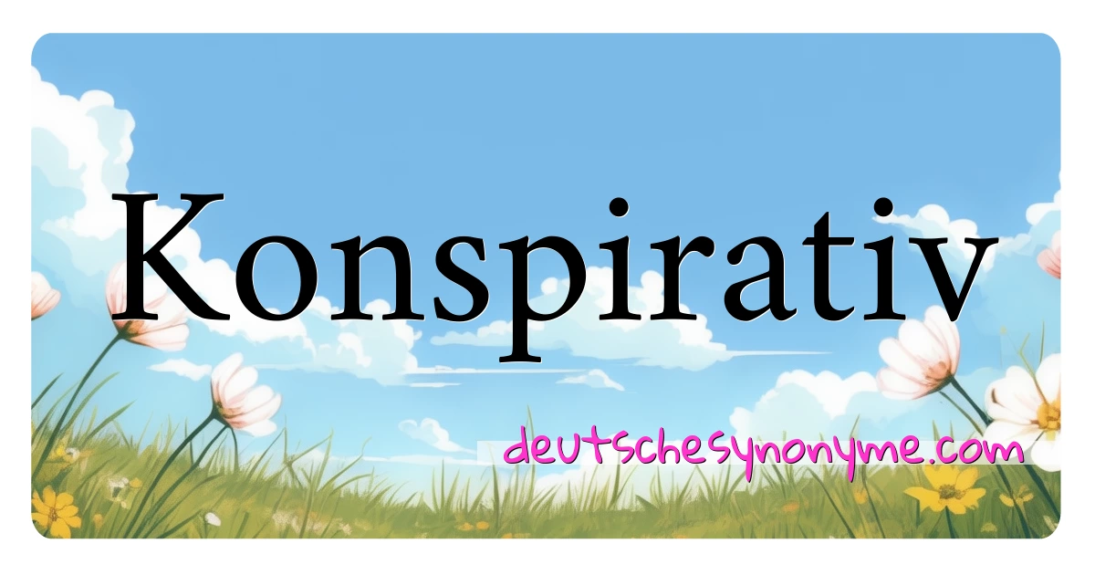 Konspirativ Synonyme Kreuzworträtsel bedeuten Erklärung und Verwendung