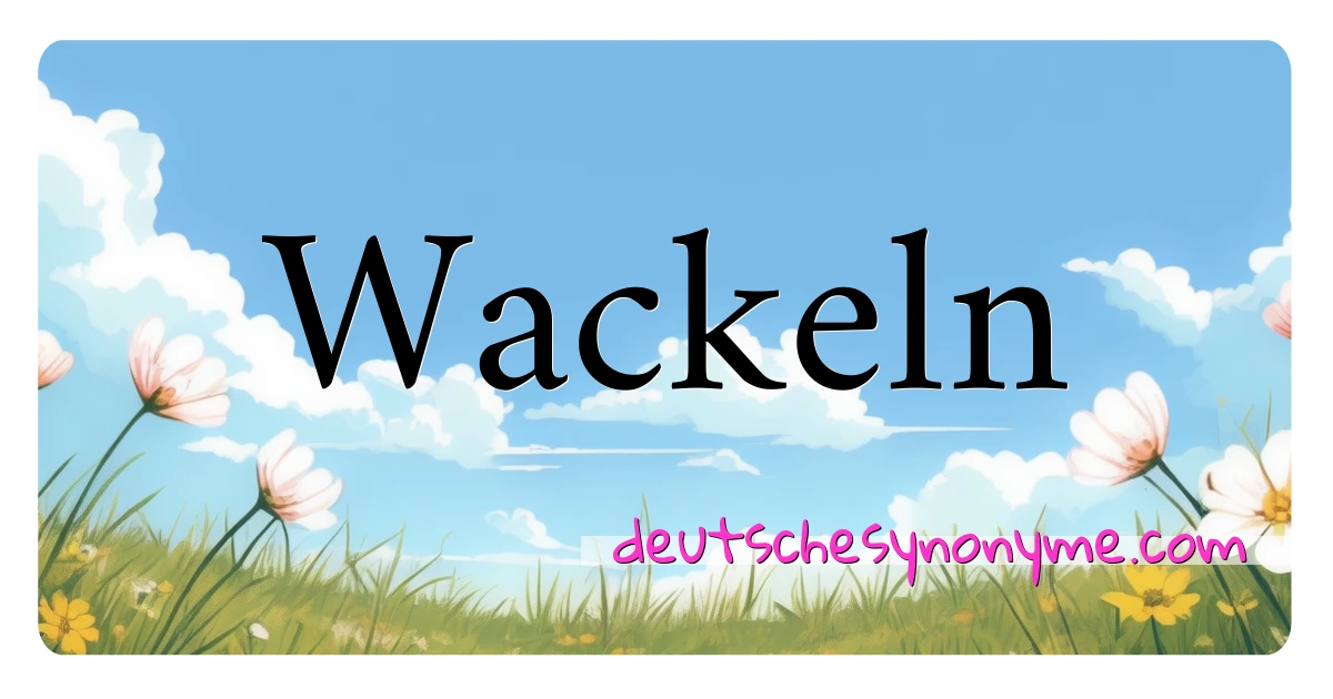 Wackeln Synonyme Kreuzworträtsel bedeuten Erklärung und Verwendung