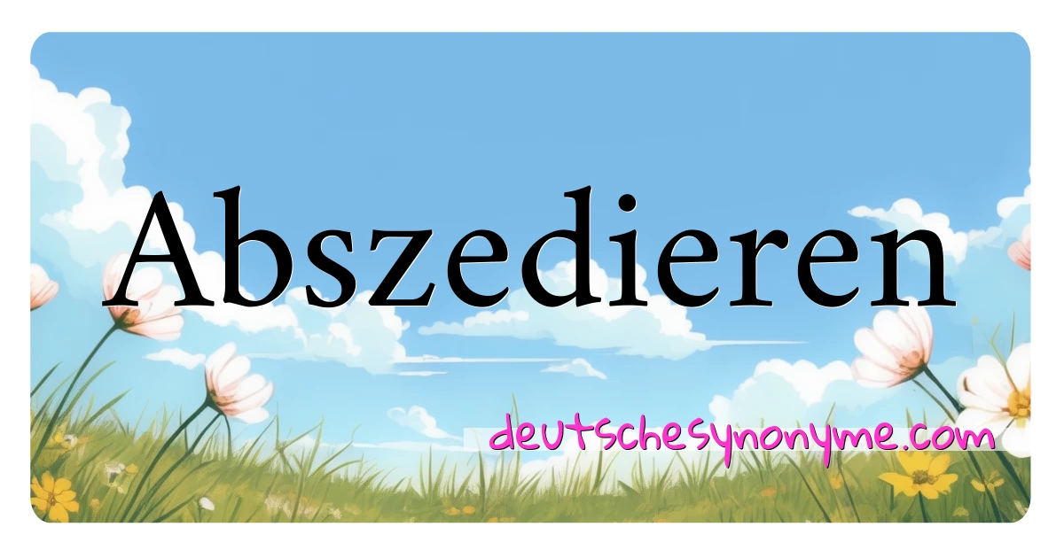 Abszedieren Synonyme Kreuzworträtsel bedeuten Erklärung und Verwendung