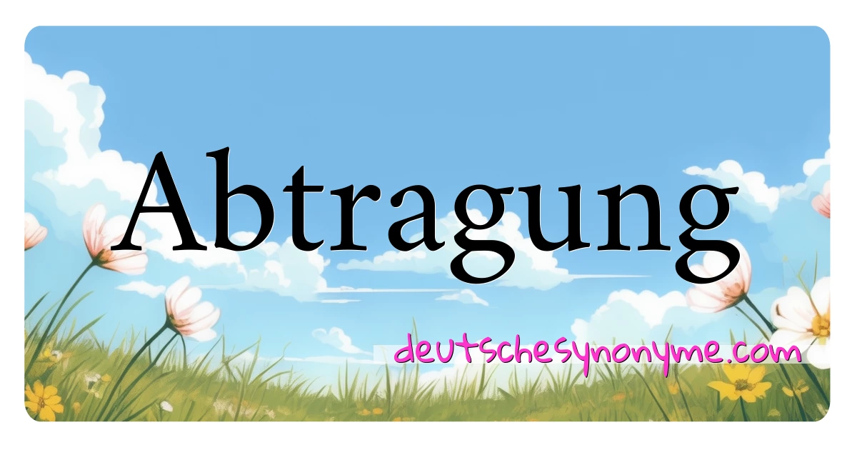 Abtragung Synonyme Kreuzworträtsel bedeuten Erklärung und Verwendung