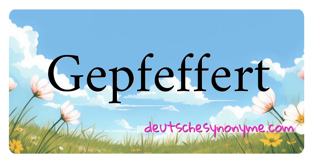 Gepfeffert Synonyme Kreuzworträtsel bedeuten Erklärung und Verwendung