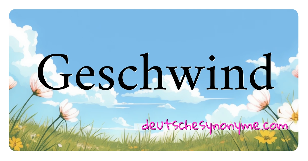 Geschwind Synonyme Kreuzworträtsel bedeuten Erklärung und Verwendung