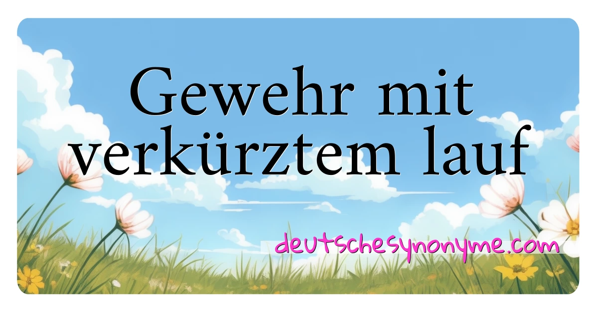 Gewehr mit verkürztem lauf Synonyme Kreuzworträtsel bedeuten Erklärung und Verwendung