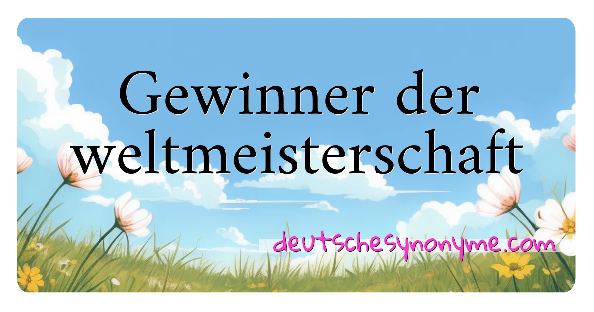 Gewinner der weltmeisterschaft Synonyme Kreuzworträtsel bedeuten Erklärung und Verwendung