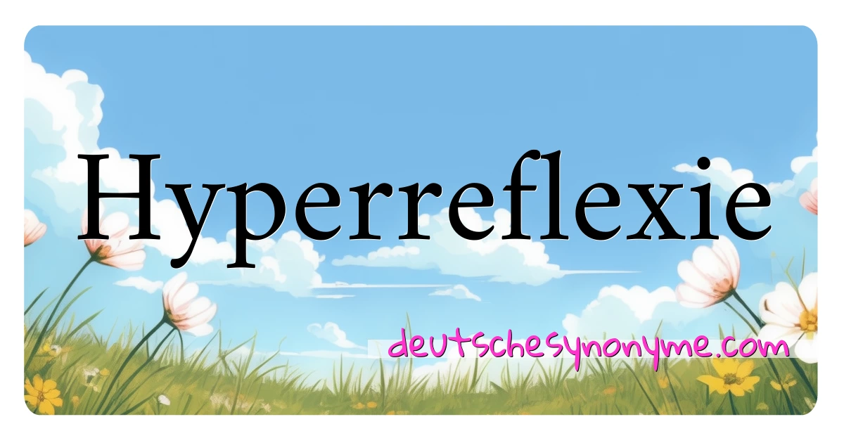 Hyperreflexie Synonyme Kreuzworträtsel bedeuten Erklärung und Verwendung