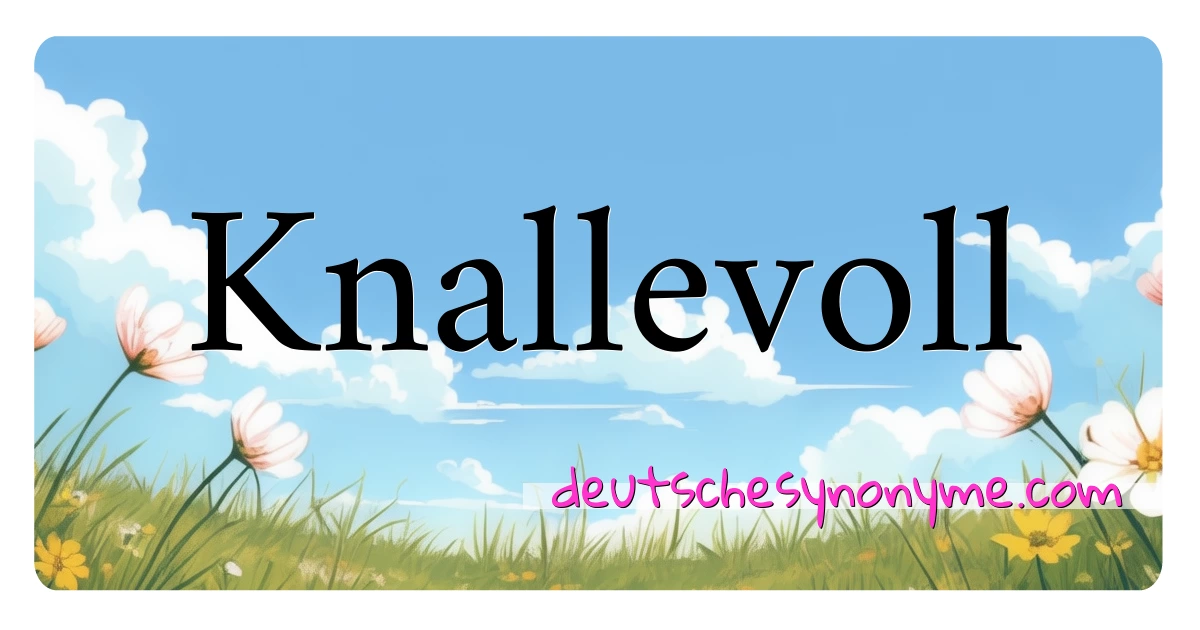 Knallevoll Synonyme Kreuzworträtsel bedeuten Erklärung und Verwendung