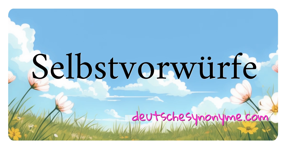 Selbstvorwürfe Synonyme Kreuzworträtsel bedeuten Erklärung und Verwendung