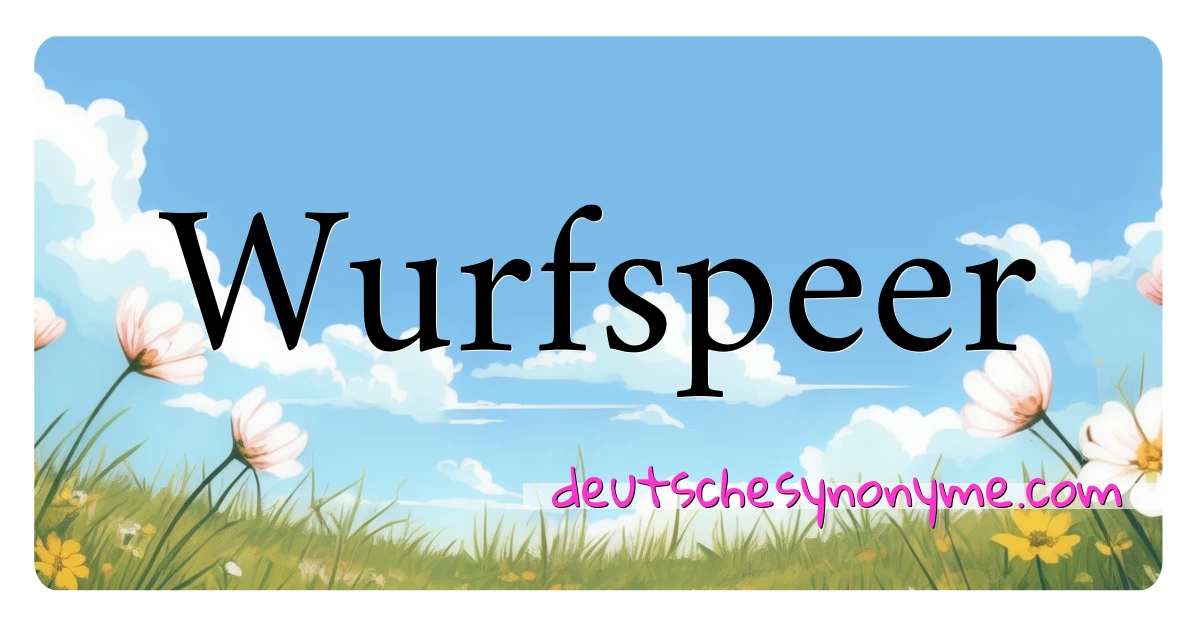 Wurfspeer Synonyme Kreuzworträtsel bedeuten Erklärung und Verwendung