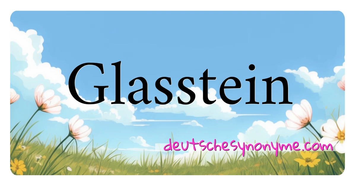 Glasstein Synonyme Kreuzworträtsel bedeuten Erklärung und Verwendung