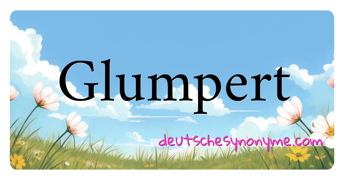 Glumpert Synonyme Kreuzworträtsel bedeuten Erklärung und Verwendung