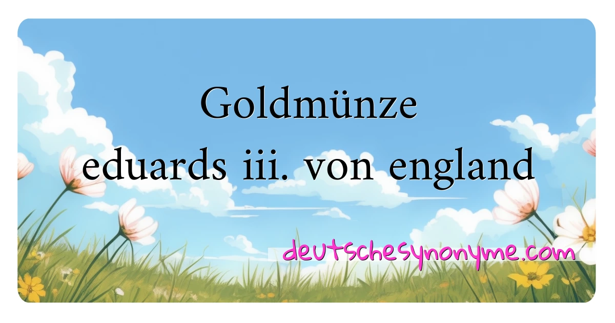 Goldmünze eduards iii. von england Synonyme Kreuzworträtsel bedeuten Erklärung und Verwendung