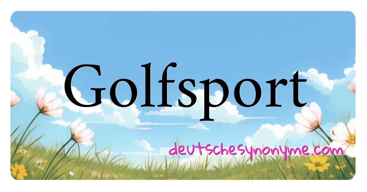 Golfsport Synonyme Kreuzworträtsel bedeuten Erklärung und Verwendung