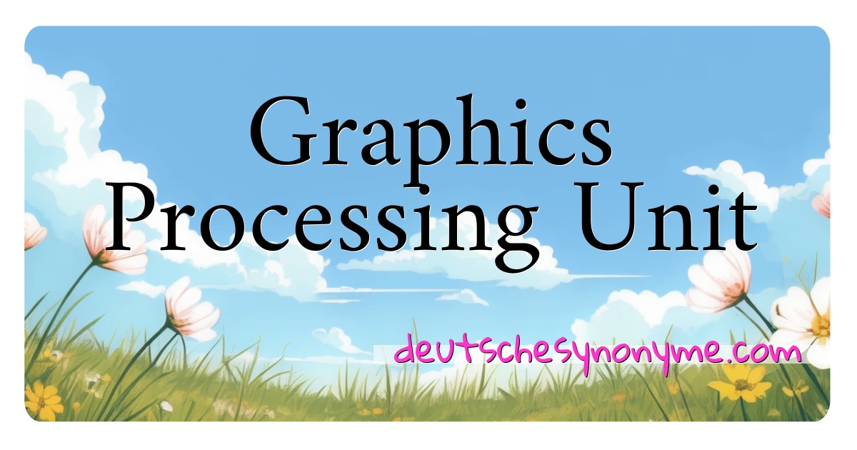 Graphics Processing Unit Synonyme Kreuzworträtsel bedeuten Erklärung und Verwendung