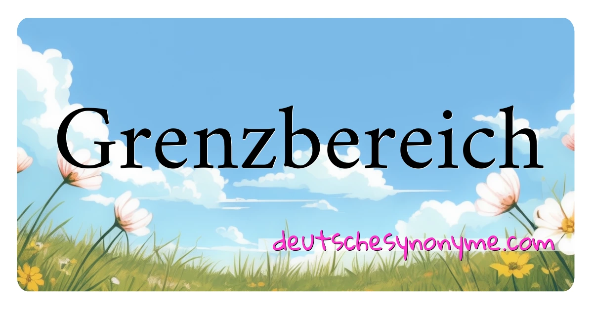 Grenzbereich Synonyme Kreuzworträtsel bedeuten Erklärung und Verwendung