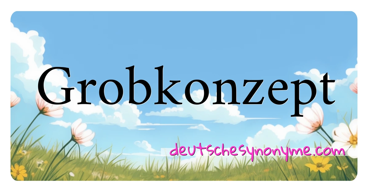 Grobkonzept Synonyme Kreuzworträtsel bedeuten Erklärung und Verwendung