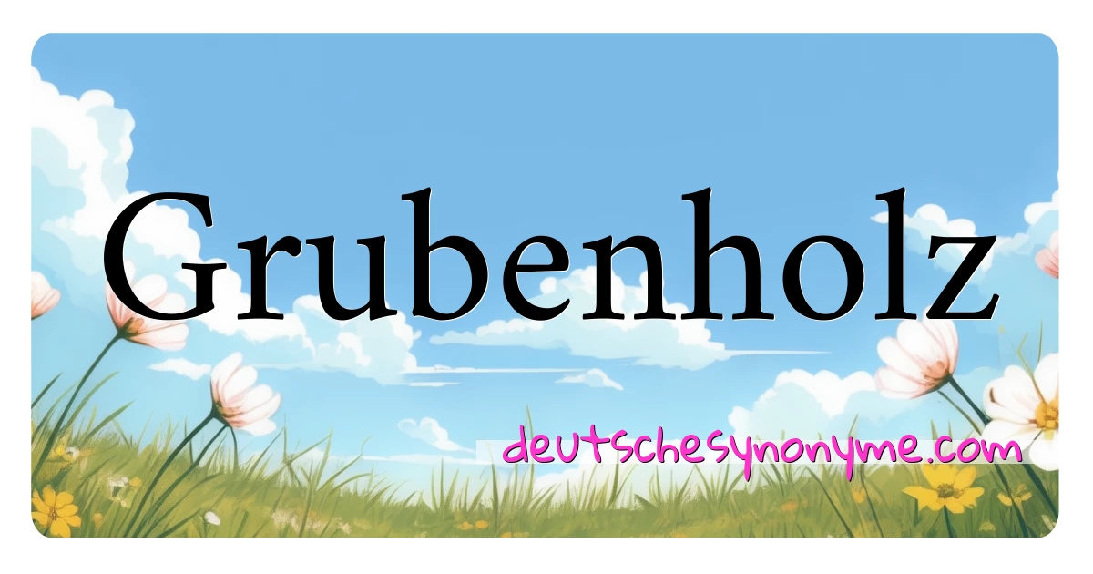 Grubenholz Synonyme Kreuzworträtsel bedeuten Erklärung und Verwendung