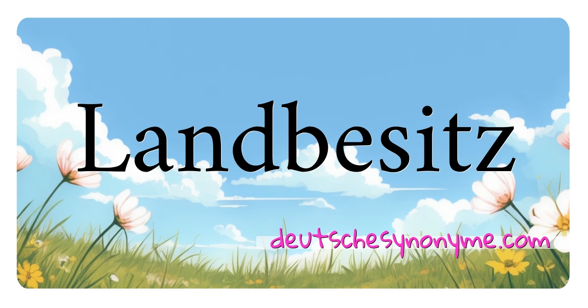 Landbesitz Synonyme Kreuzworträtsel bedeuten Erklärung und Verwendung