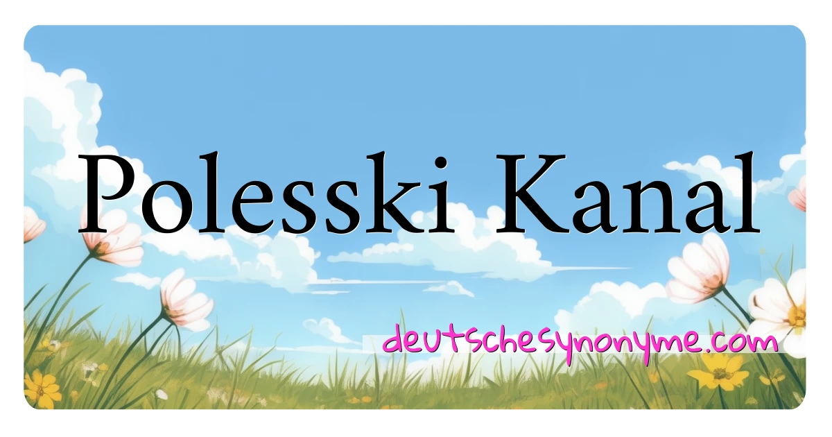 Polesski Kanal Synonyme Kreuzworträtsel bedeuten Erklärung und Verwendung