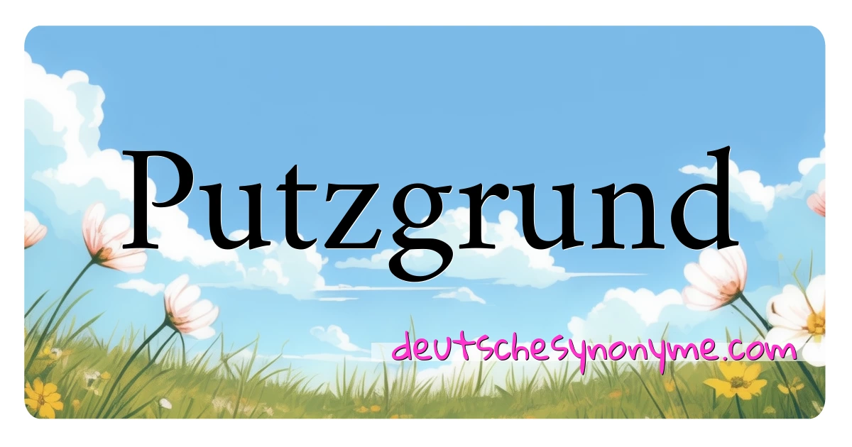 Putzgrund Synonyme Kreuzworträtsel bedeuten Erklärung und Verwendung