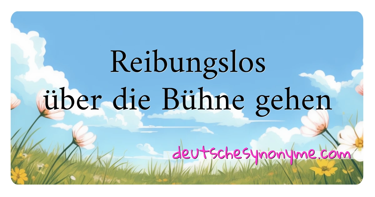 Reibungslos über die Bühne gehen Synonyme Kreuzworträtsel bedeuten Erklärung und Verwendung