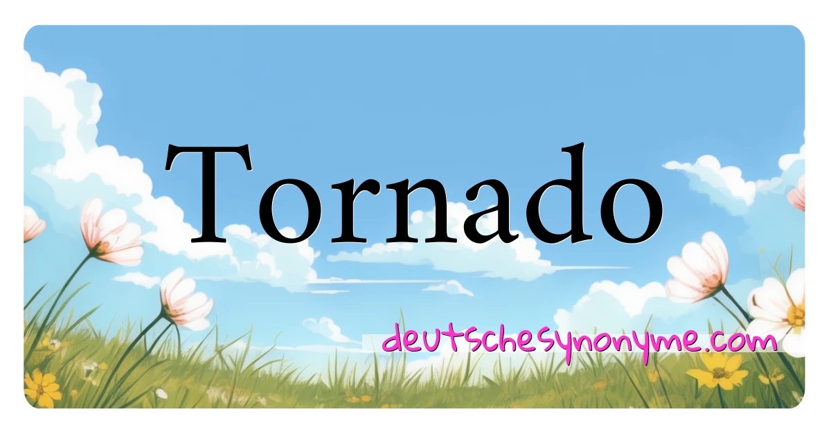 Tornado Synonyme Kreuzworträtsel bedeuten Erklärung und Verwendung