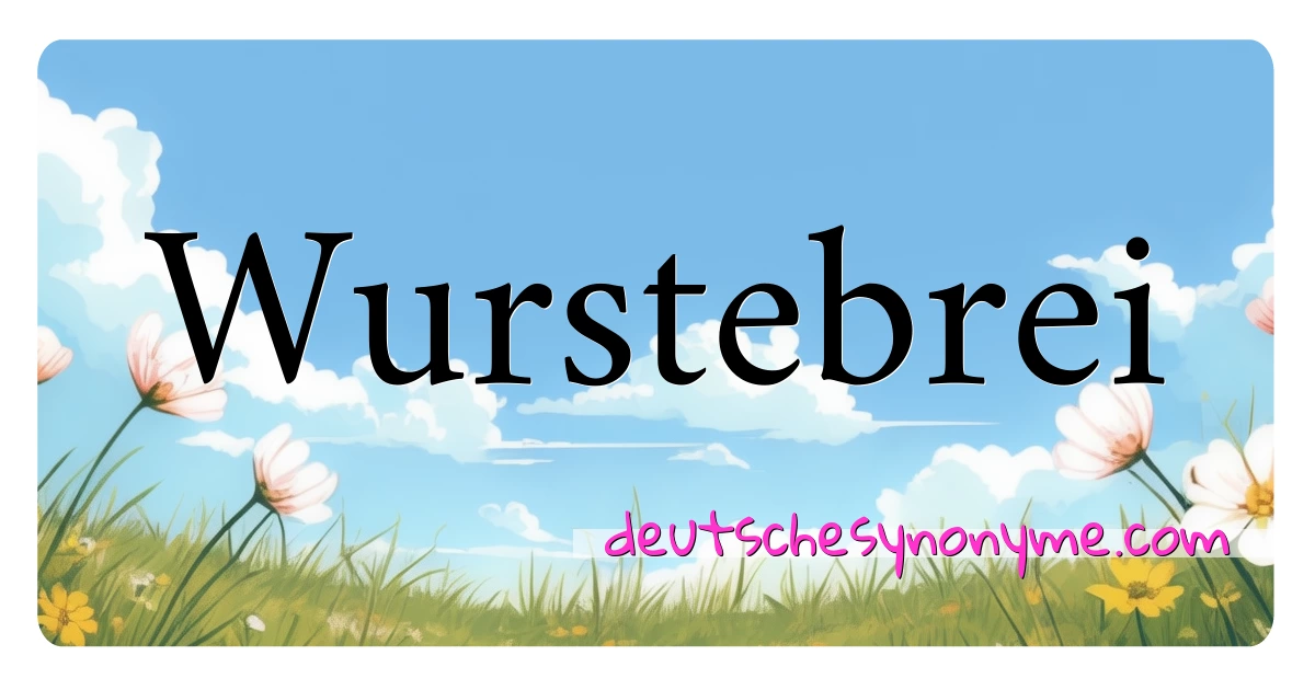 Wurstebrei Synonyme Kreuzworträtsel bedeuten Erklärung und Verwendung