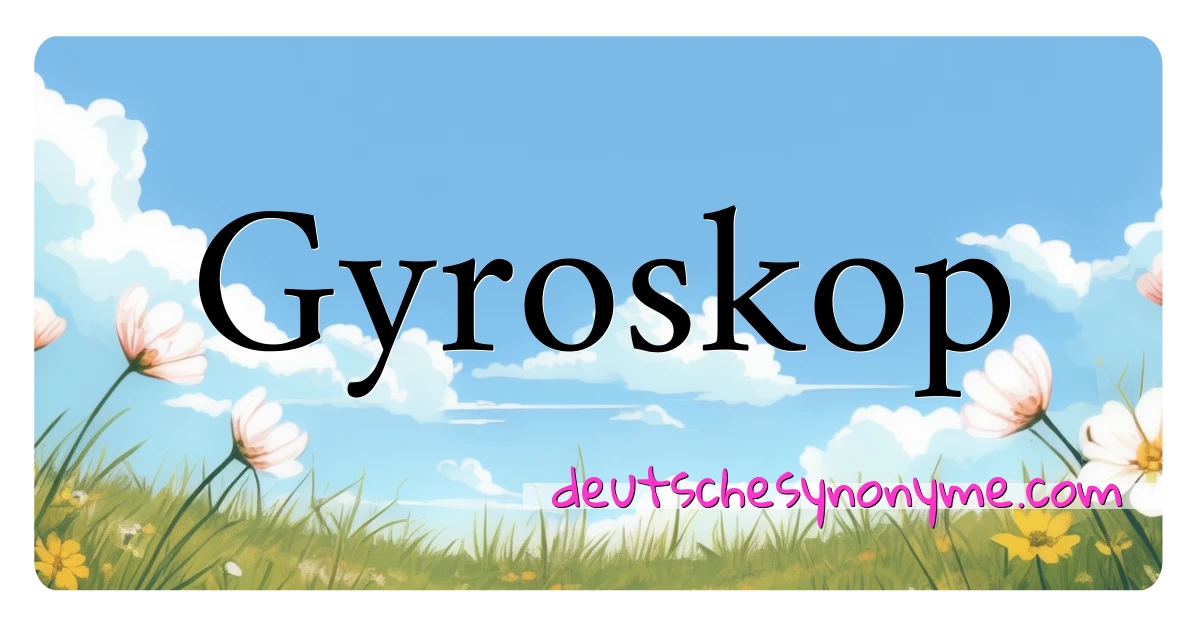 Gyroskop Synonyme Kreuzworträtsel bedeuten Erklärung und Verwendung