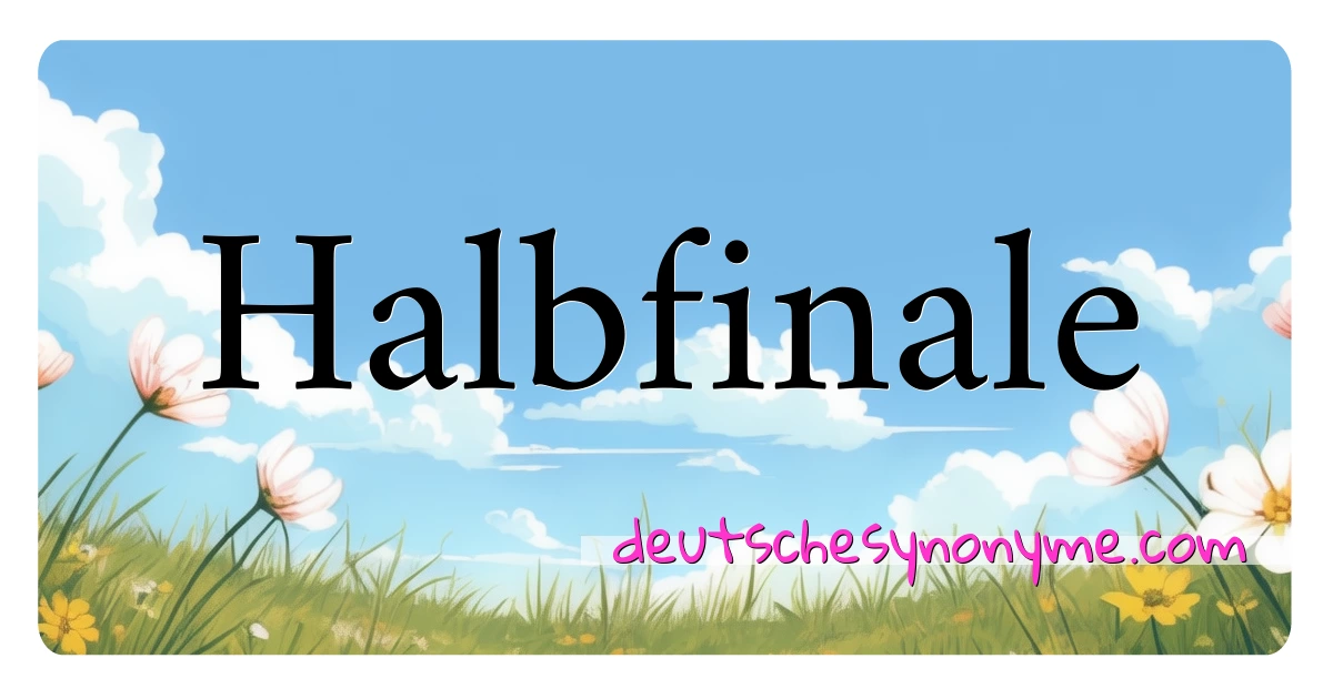 Halbfinale Synonyme Kreuzworträtsel bedeuten Erklärung und Verwendung