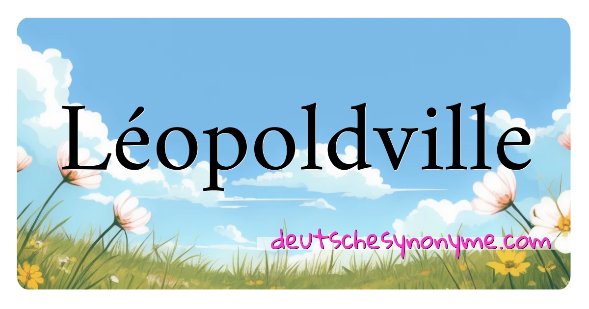 Léopoldville Synonyme Kreuzworträtsel bedeuten Erklärung und Verwendung