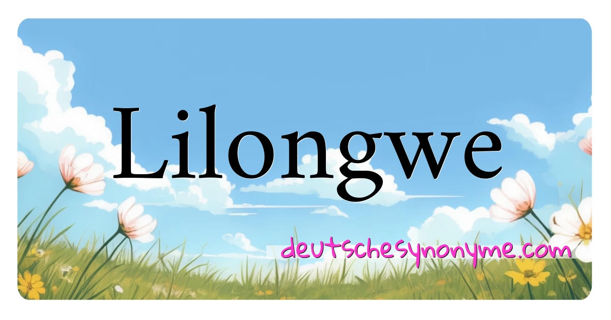 Lilongwe Synonyme Kreuzworträtsel bedeuten Erklärung und Verwendung