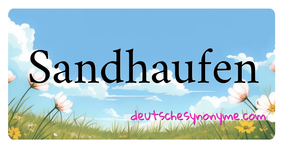 Sandhaufen Synonyme Kreuzworträtsel bedeuten Erklärung und Verwendung