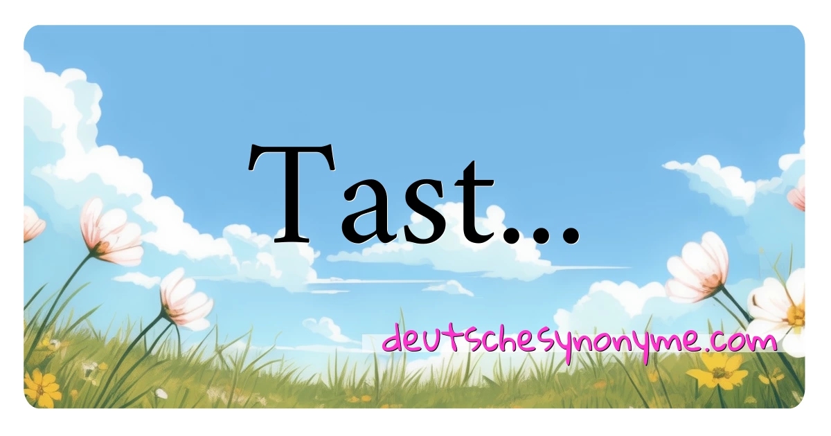 Tast... Synonyme Kreuzworträtsel bedeuten Erklärung und Verwendung